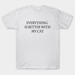 Everything is better with my cat T-Shirt